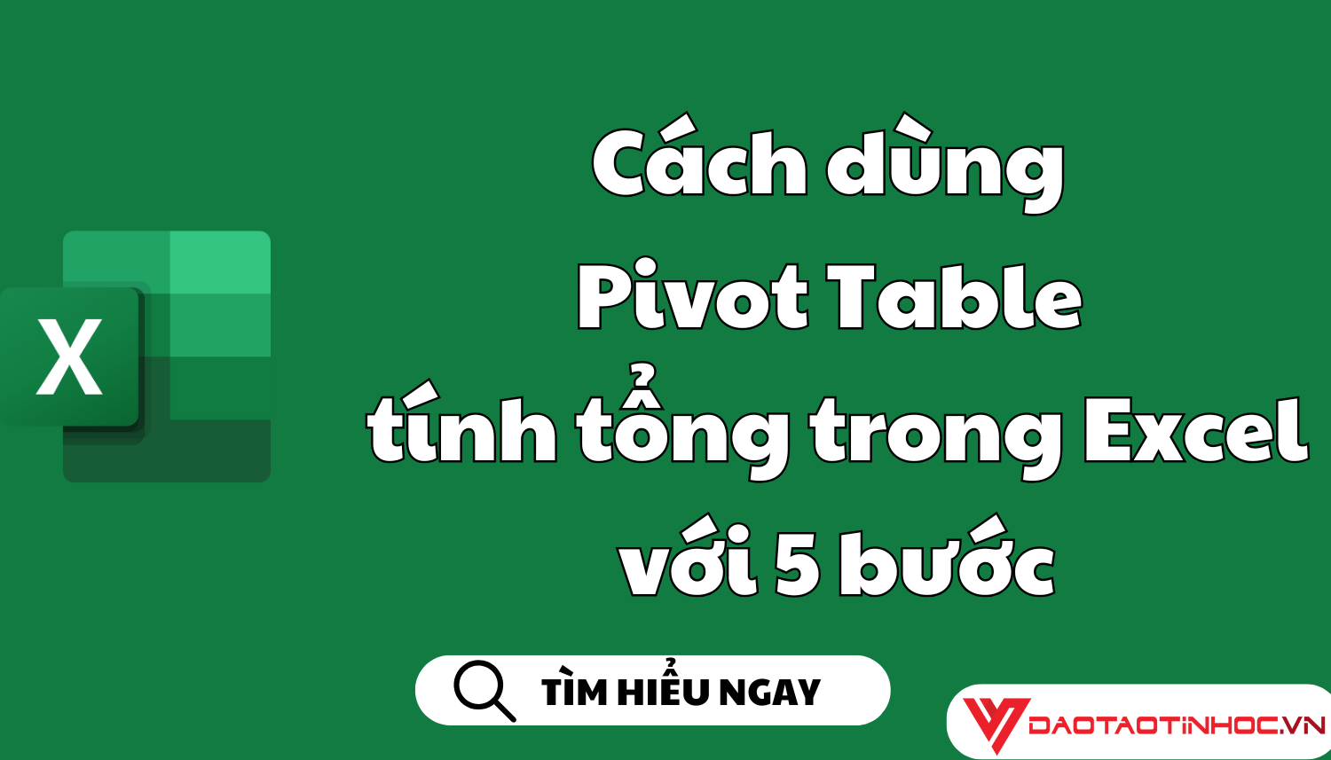 Cách dùng Pivot Table tính tổng trong Excel với 5 bước