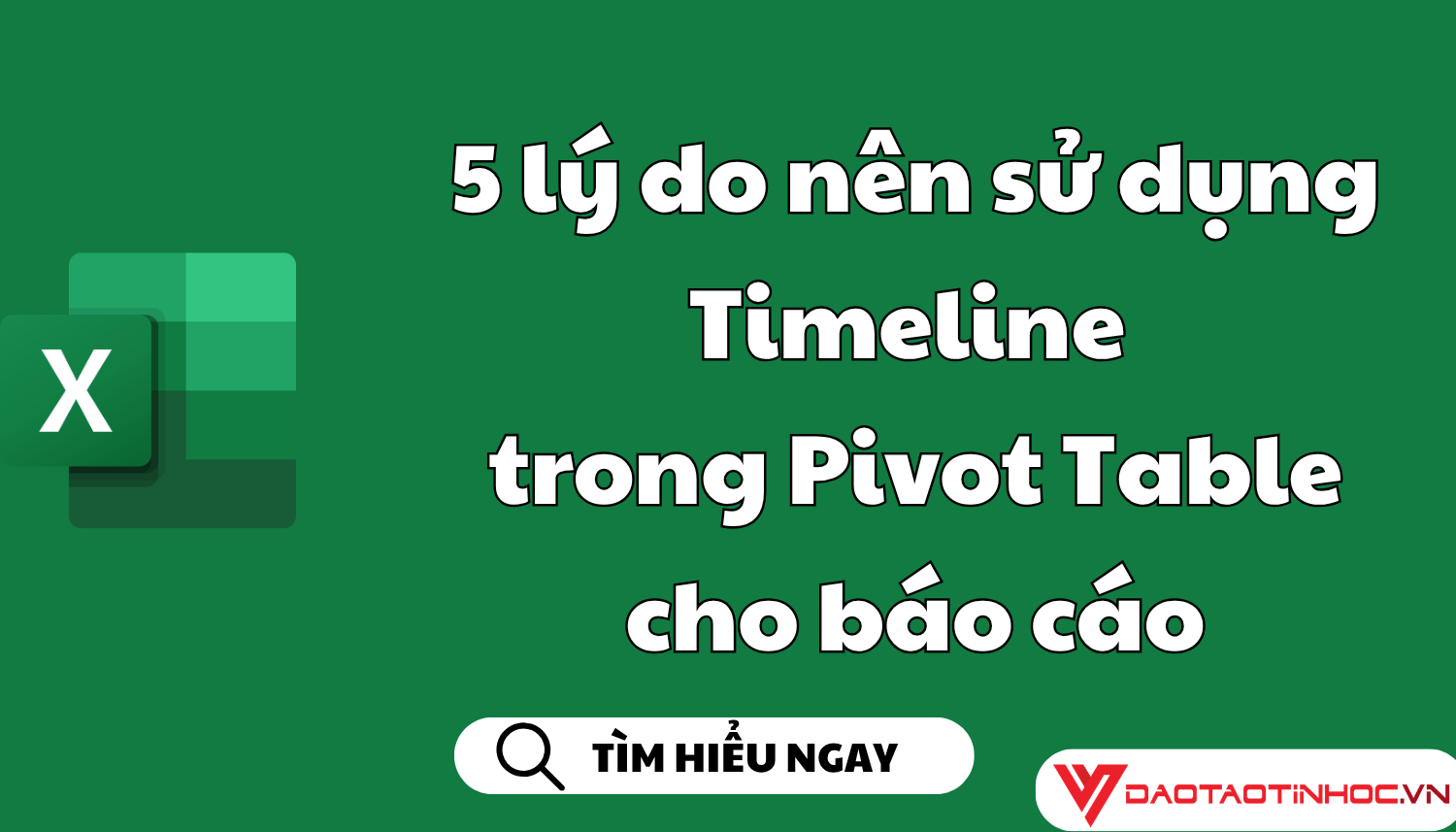 5 lý do nên sử dụng Timeline trong Pivot Table cho báo cáo
