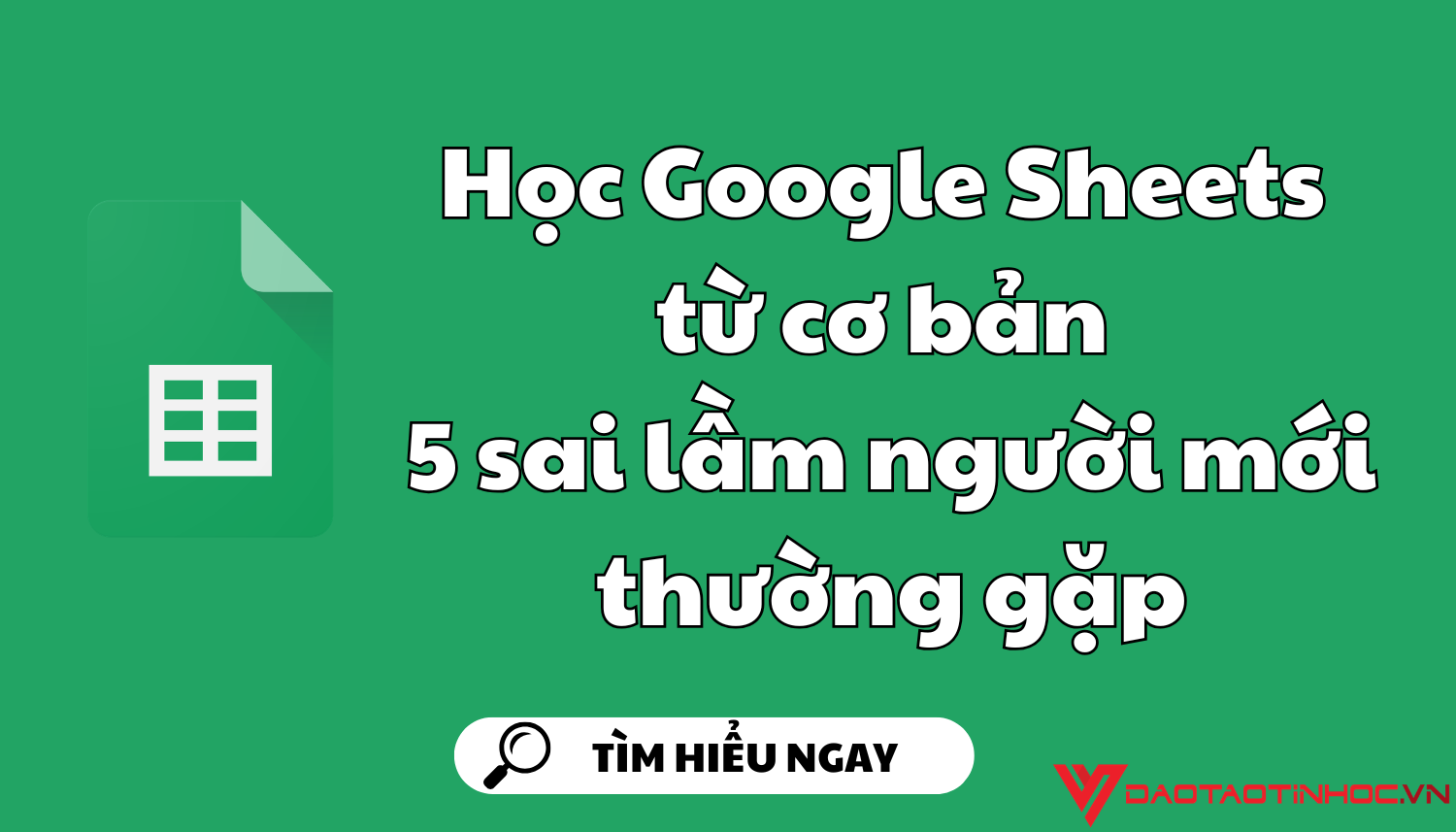 Học Google Sheets từ cơ bản: 5 sai lầm người mới thường gặp